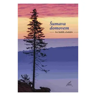 Šumava domovem - kol., Ivo Stehlík