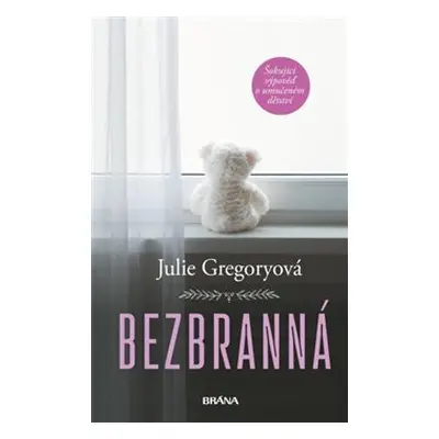 Bezbranná - Šokující výpověď o umučeném dětství - Julie Gregoryová