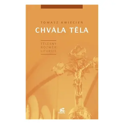 Chvála těla. Tělesný rozměr liturgie - Tomasz Kwiecień