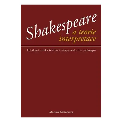 Shakespeare a teorie interpretace - Martina Kastnerová