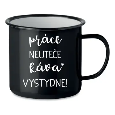 PRÁCE NEUTEČE, KÁVA VYSTYDNE! - černý plecháček