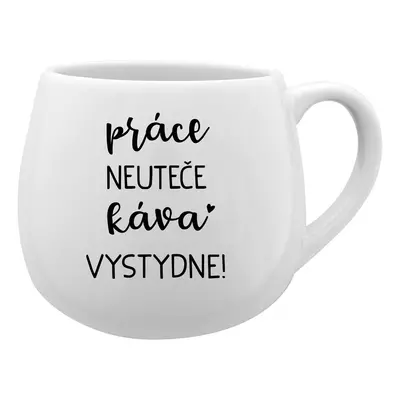 PRÁCE NEUTEČE, KÁVA VYSTYDNE! - bílý keramický hrníček