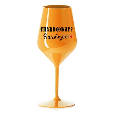 CHARDONNAY? ŠARDOJÓÓ! - oranžová nerozbitná sklenice na víno