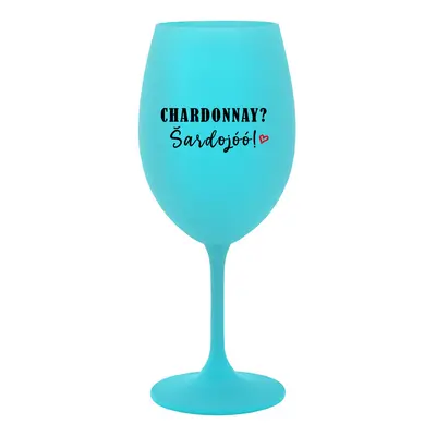 CHARDONNAY? ŠARDOJÓÓ! - tyrkysová sklenice na víno