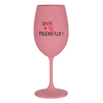 DNES SE REGENERUJI! - růžová sklenice na víno 350 ml