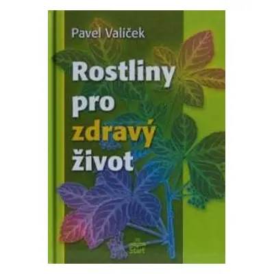 Rostliny pro zdravý život - Valíček Pavel