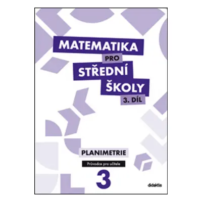 Matematika pro střední školy 3.díl Průvodce pro učitele