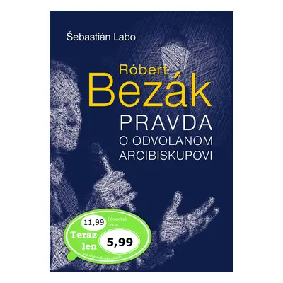 Róbert Bezák Pravda o odvolanom arcibiskupovi