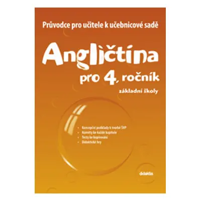 Angličtina pro 4. ročník základní školy Průvodce pro učitele k učebnicové sadě