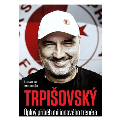 TRPIŠOVSKÝ Úplný příběh milionového trenéra