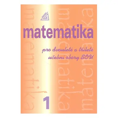 Matematika pro dvouleté a tříleté učební obory SOU 1.díl