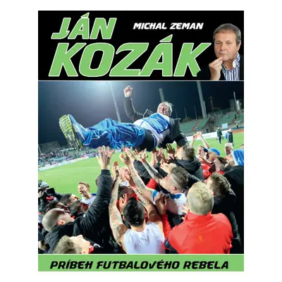 Ján Kozák Príbeh futbalového rebela