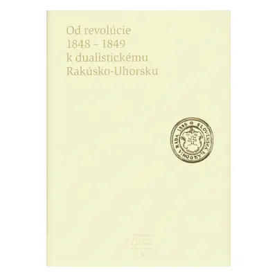 Od revolúcie 1848 - 1849 k dualistickému Rakúsko-Uhorsku