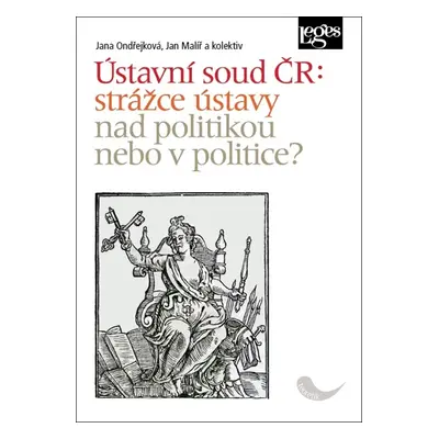 Ústavní soud ČR: strážce ústavy nad politikou, nebo v politice?