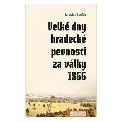 Velké dny hradecké pevnosti za války 1866