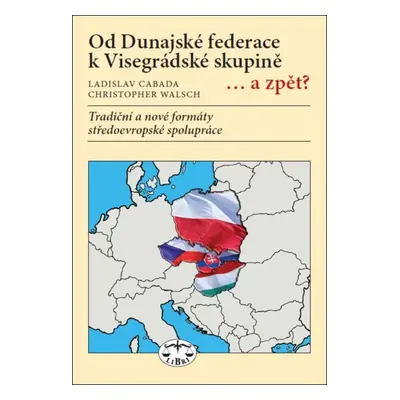 Od Dunajské federace k Visegrádské skupině...a zpět?