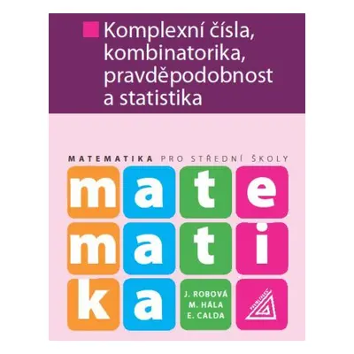 Matematika Komplexní čísla, kombinatorika, pravděpodobnost a statistika