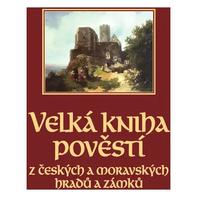 Velká kniha pověstí z českých a moravských hradů a zámků