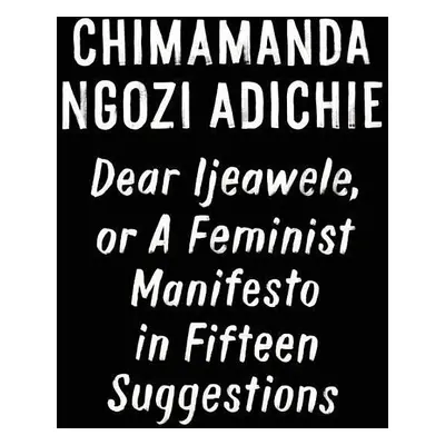 Dear Ijeawele, or A Feminist Manifesto in Fiftee