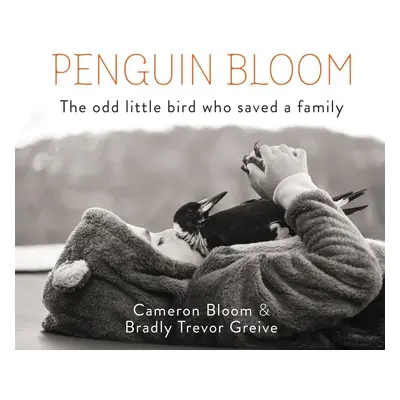 Penguin Bloom: The Odd Little Bird Who Saved a Family