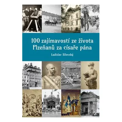 100 zajímavostí ze života Plzeňanů za císaře pána