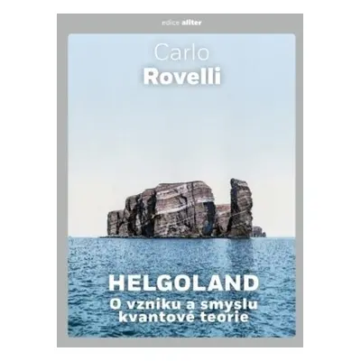 Helgoland O vzniku a smyslu kvantové teorie