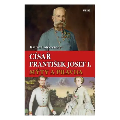 Císař František Josef I. Mýty a pravda