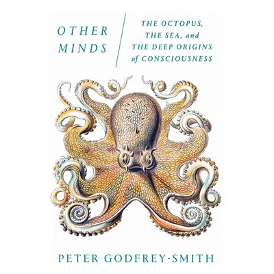 Other Minds: The Octopus, the Sea, and the Deep Origins of Consciousness