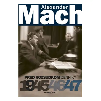 Alexander Mach Pred rozsudkom Denníky 1945 - 47