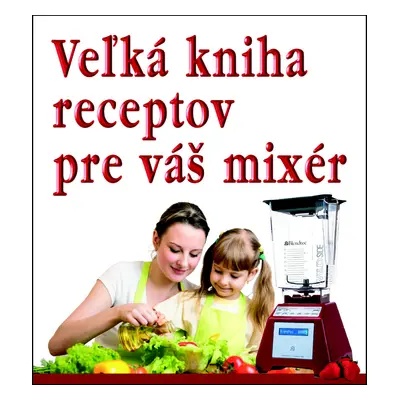 Veľká kniha receptov pre váš mixér