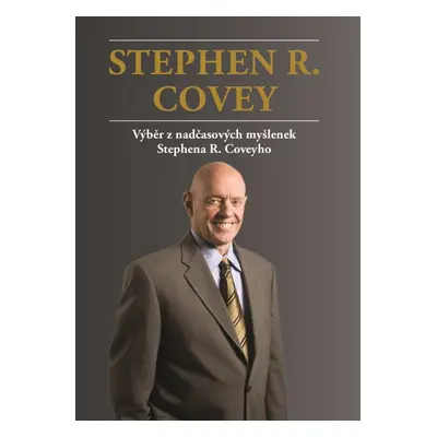 Stephen R. Covey Výběr z nadčasových myšlenek Stephena R. Coveyho