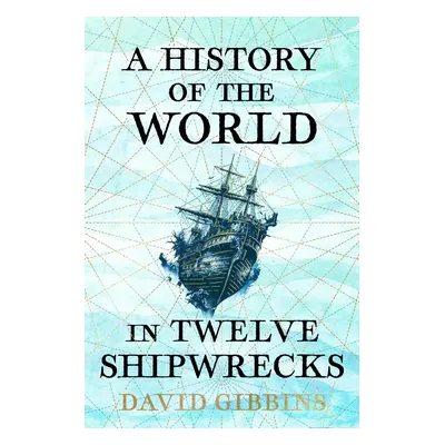 A History of the World in Twelve Shipwrecks