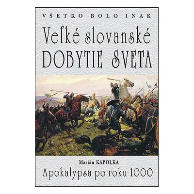 Všetko bolo inak Veľké slovanské dobytie sveta