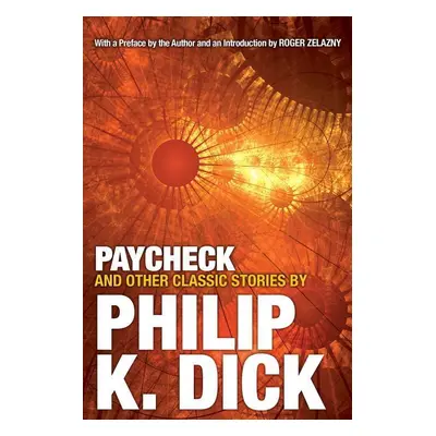 Paycheck and Other Classic Stories by Philip K. Dick