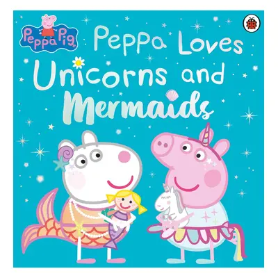 Peppa Pig: Peppa Loves Unicorns and Mermaids