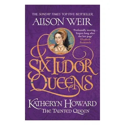 Six Tudor Queens: Katheryn Howard, The Tainted Queen