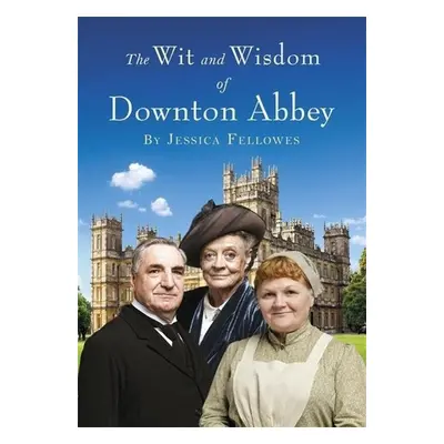 The Wit and Wisdom of Downton Abbey