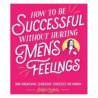 How to Be Successful Without Hurting Men's Feelings