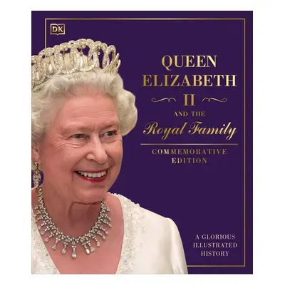 Queen Elizabeth II and the Royal Family: A Glorious Illustrated History