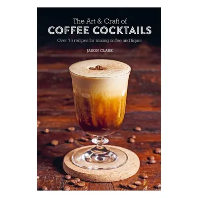 The Art & Craft of Coffee Cocktails