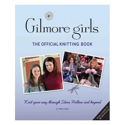 Gilmore Girls: The Official Knitting Book