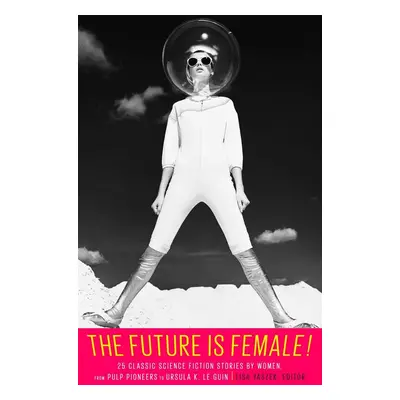 Future Is Female! 25 Classic Science Fiction Stories