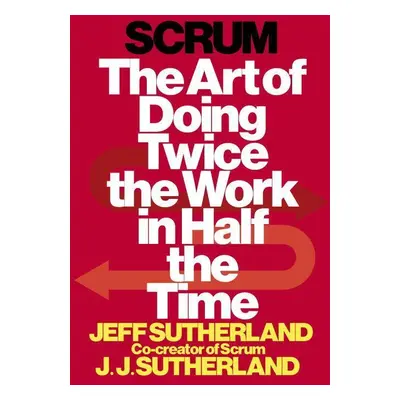 Scrum: The Art of Doing Twice the Work in Half the Time