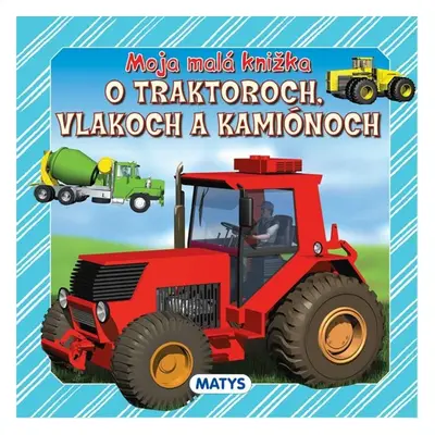 Moja malá knižka o traktoroch, vlakoch a kamiónoch