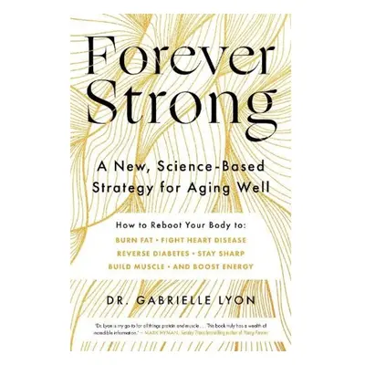 Forever Strong, A new, science-based strategy for aging well