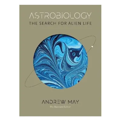 Astrobiology, The Search for Alien Life: The Illustrated Edition