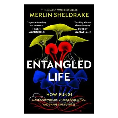 Entangled Life, How Fungi Make Our Worlds, Change Our Minds and Shape Our Futures