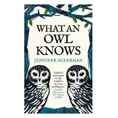 What an Owl Knows, The New Science of the WorldÂ’s Most Enigmatic Birds