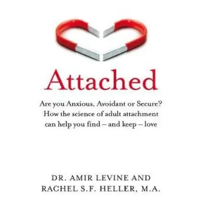 Attached, Are you Anxious, Avoidant or Secure? How the science of adult attachment can help you 