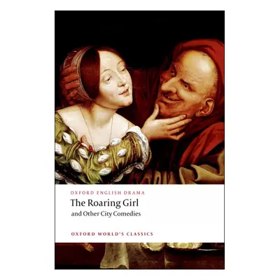 Oxford World´s Classics The Roaring Girl and Other City Comedies